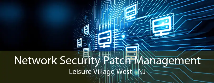 Network Security Patch Management Leisure Village West - NJ