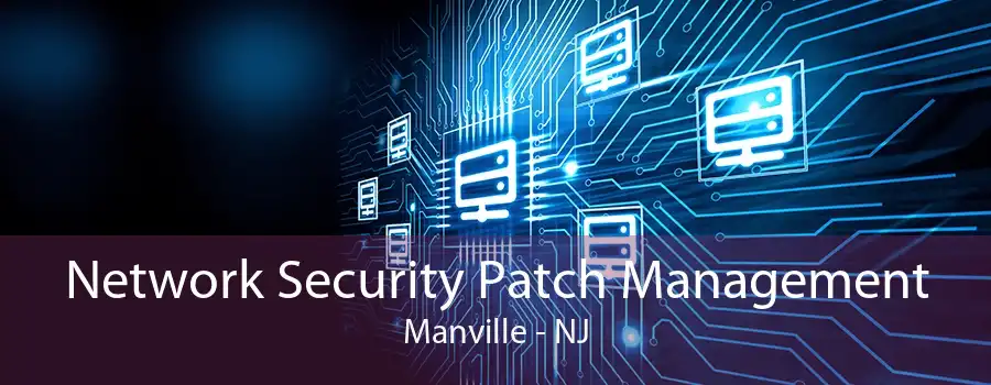 Network Security Patch Management Manville - NJ