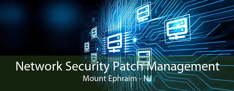 Network Security Patch Management Mount Ephraim - NJ