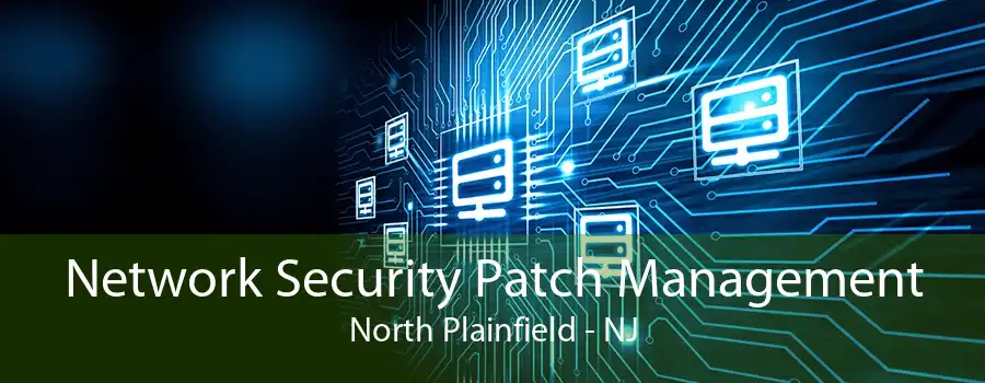 Network Security Patch Management North Plainfield - NJ