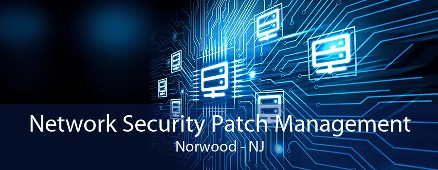 Network Security Patch Management Norwood - NJ