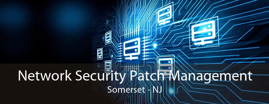 Network Security Patch Management Somerset - NJ