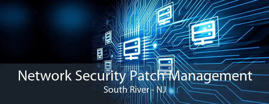 Network Security Patch Management South River - NJ