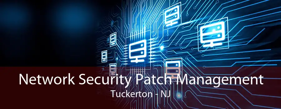 Network Security Patch Management Tuckerton - NJ