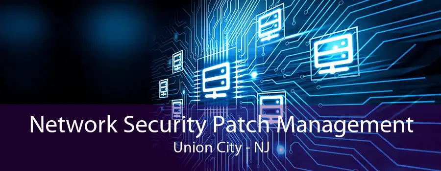 Network Security Patch Management Union City - NJ