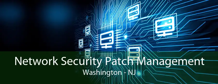 Network Security Patch Management Washington - NJ