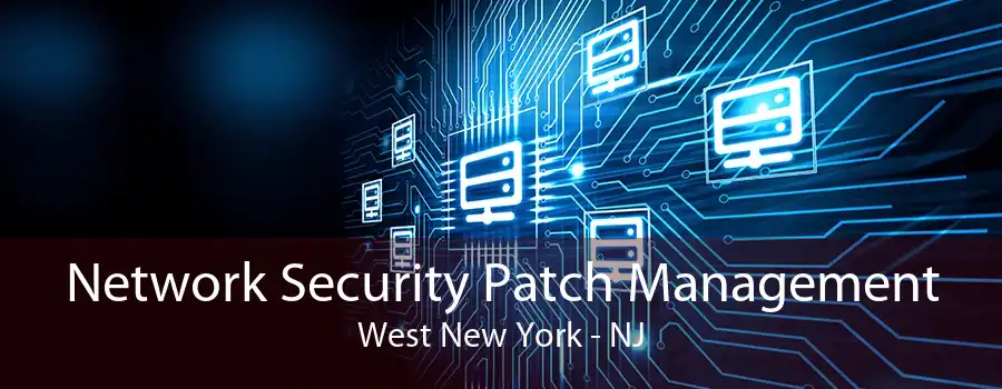 Network Security Patch Management West New York - NJ
