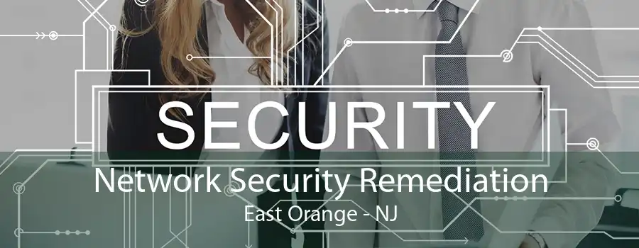Network Security Remediation East Orange - NJ