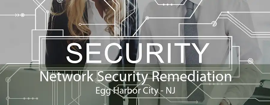 Network Security Remediation Egg Harbor City - NJ