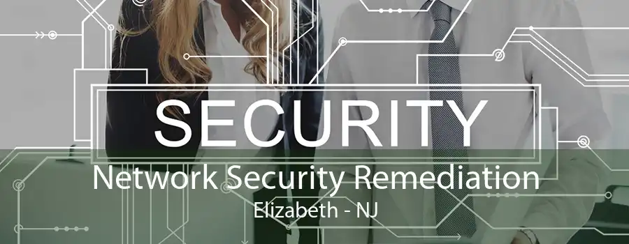 Network Security Remediation Elizabeth - NJ