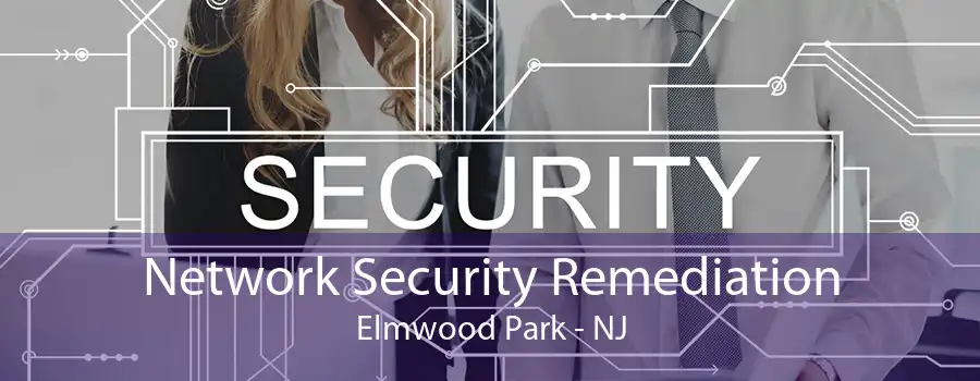 Network Security Remediation Elmwood Park - NJ