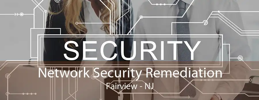 Network Security Remediation Fairview - NJ