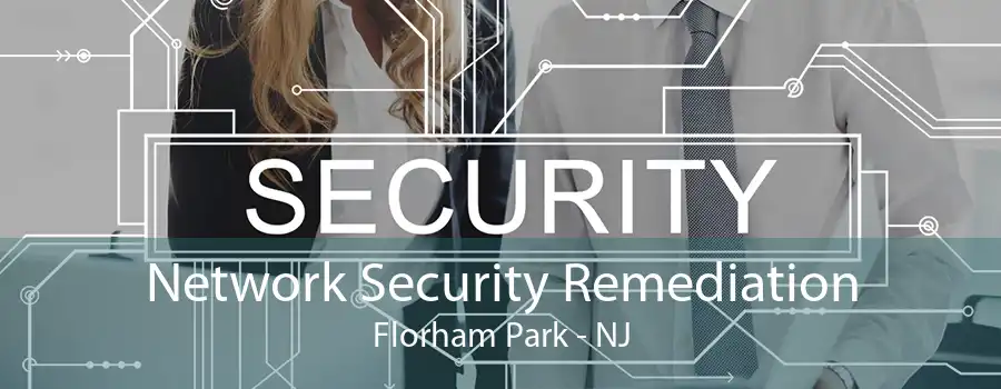 Network Security Remediation Florham Park - NJ