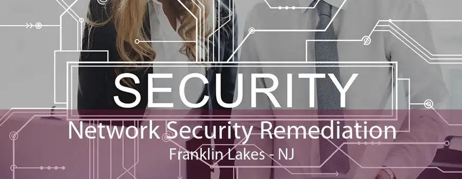 Network Security Remediation Franklin Lakes - NJ