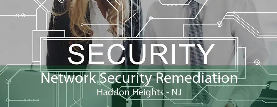 Network Security Remediation Haddon Heights - NJ