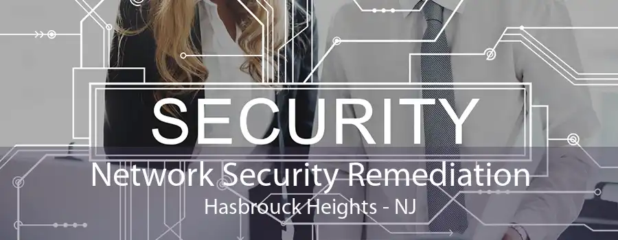 Network Security Remediation Hasbrouck Heights - NJ