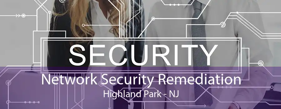 Network Security Remediation Highland Park - NJ