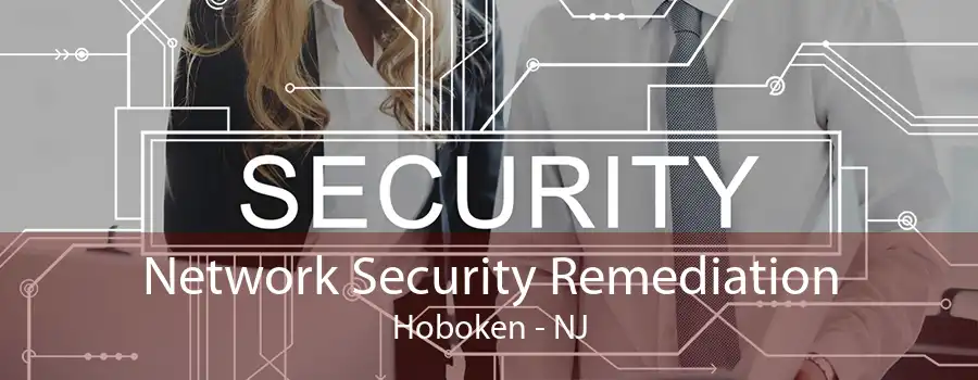 Network Security Remediation Hoboken - NJ