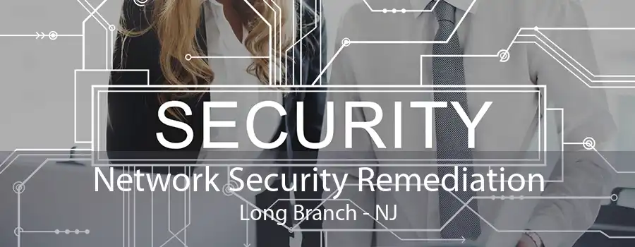 Network Security Remediation Long Branch - NJ