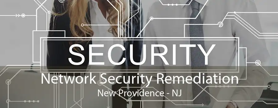 Network Security Remediation New Providence - NJ