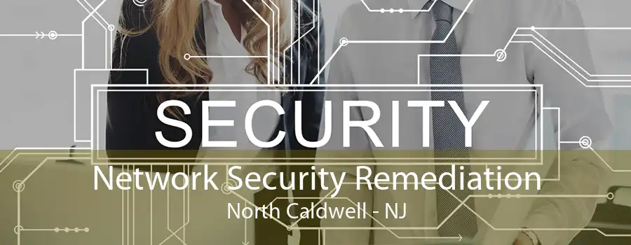 Network Security Remediation North Caldwell - NJ