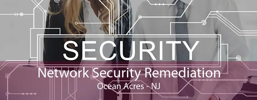 Network Security Remediation Ocean Acres - NJ