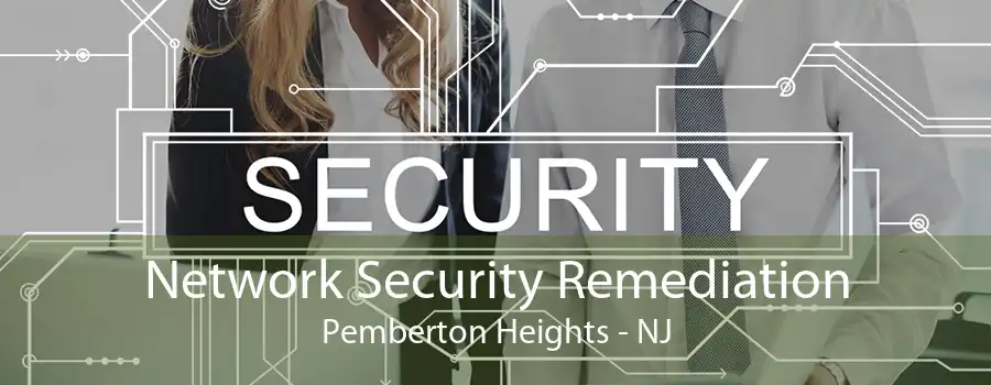 Network Security Remediation Pemberton Heights - NJ