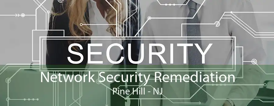 Network Security Remediation Pine Hill - NJ