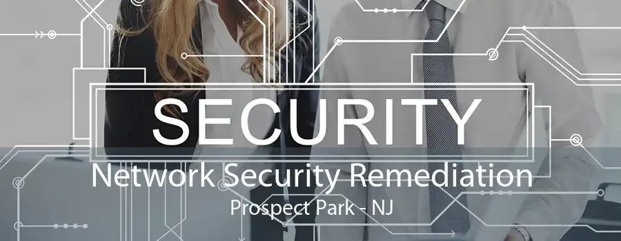 Network Security Remediation Prospect Park - NJ