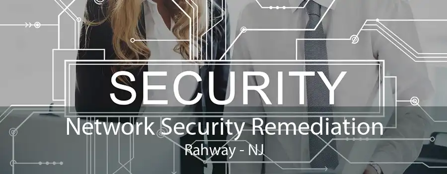 Network Security Remediation Rahway - NJ