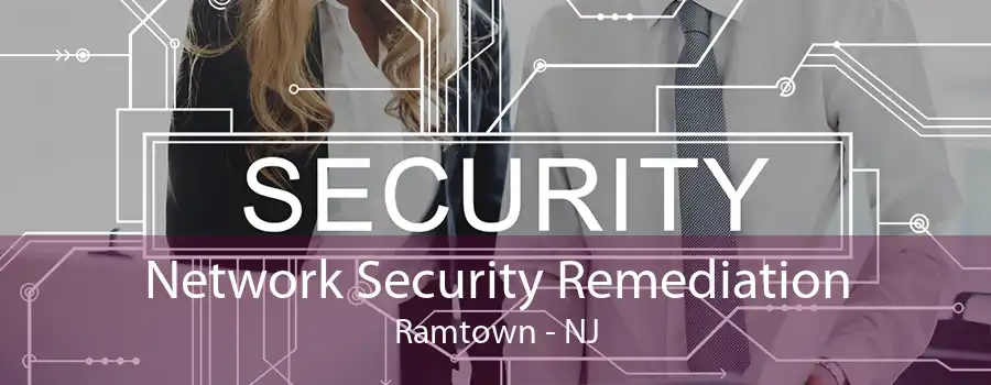 Network Security Remediation Ramtown - NJ