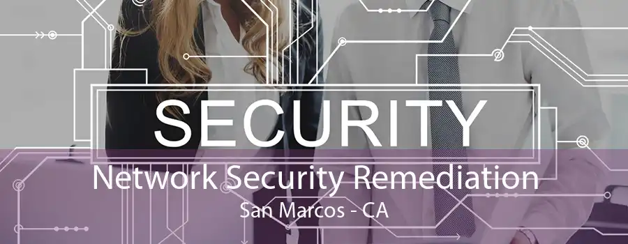 Network Security Remediation San Marcos - CA