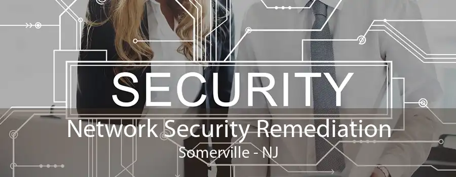 Network Security Remediation Somerville - NJ