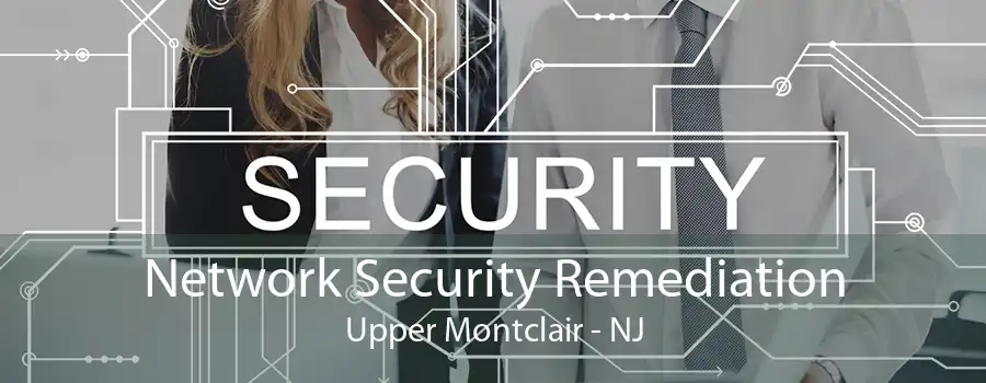 Network Security Remediation Upper Montclair - NJ