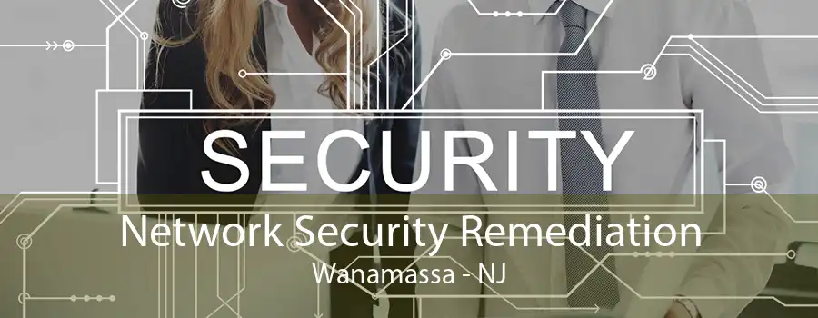 Network Security Remediation Wanamassa - NJ