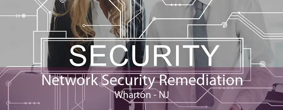 Network Security Remediation Wharton - NJ