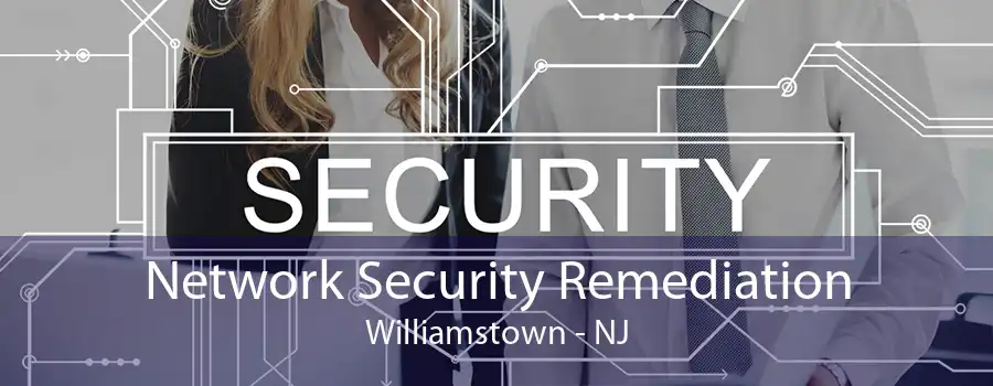 Network Security Remediation Williamstown - NJ