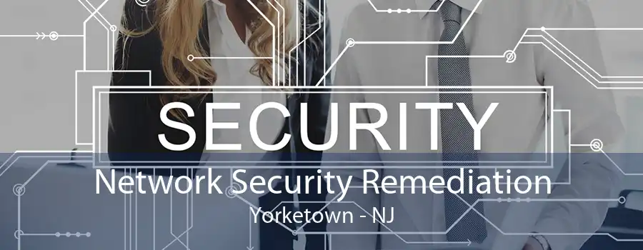 Network Security Remediation Yorketown - NJ