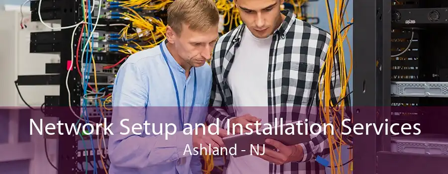 Network Setup and Installation Services Ashland - NJ