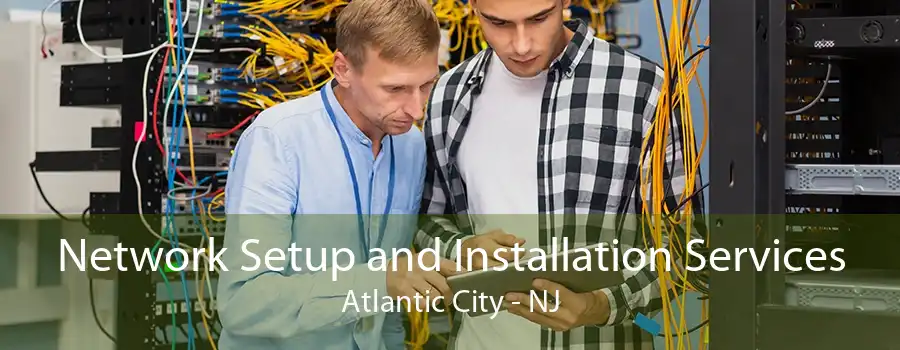 Network Setup and Installation Services Atlantic City - NJ