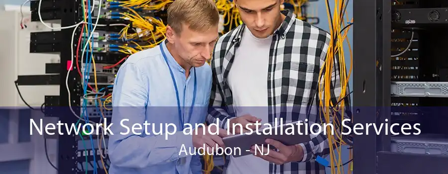 Network Setup and Installation Services Audubon - NJ