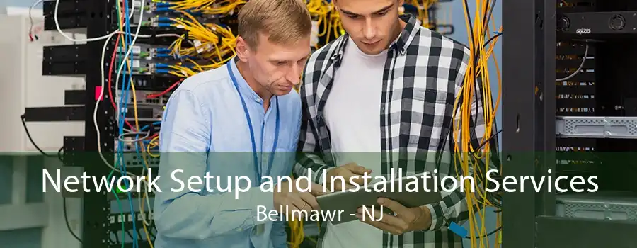 Network Setup and Installation Services Bellmawr - NJ