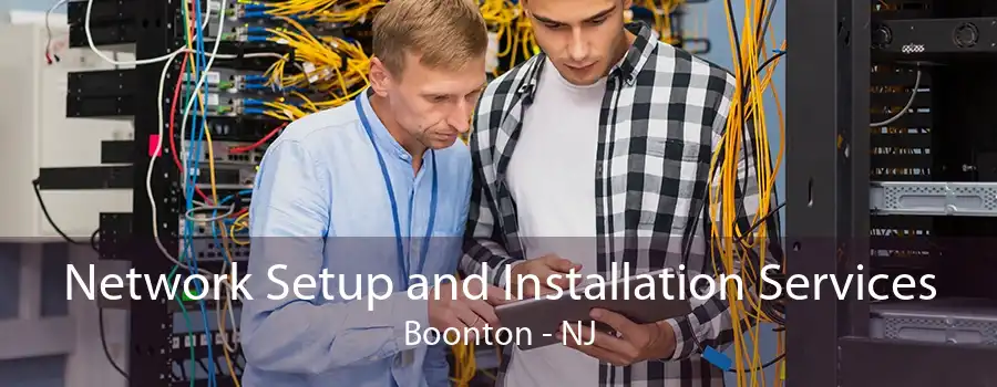 Network Setup and Installation Services Boonton - NJ