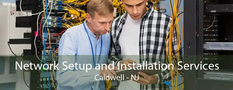 Network Setup and Installation Services Caldwell - NJ