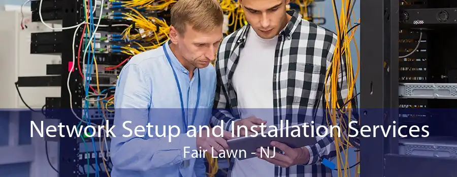 Network Setup and Installation Services Fair Lawn - NJ