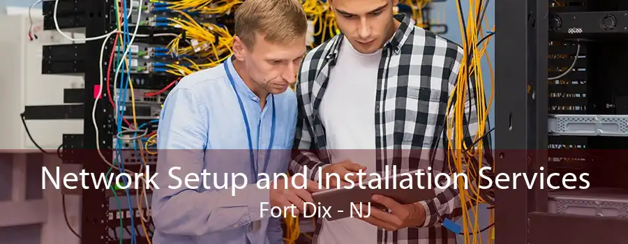 Network Setup and Installation Services Fort Dix - NJ