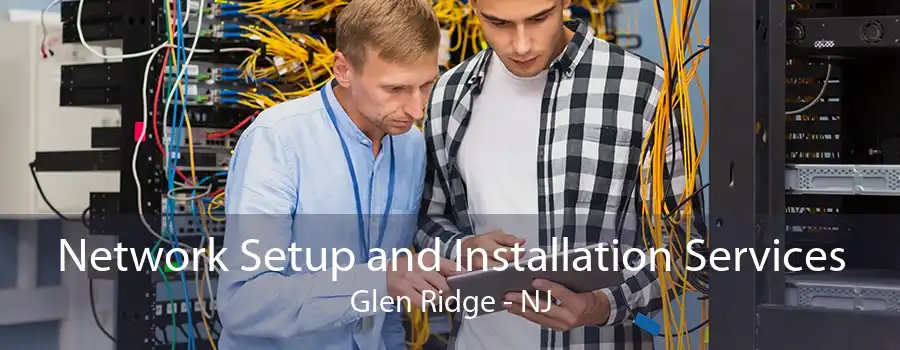 Network Setup and Installation Services Glen Ridge - NJ