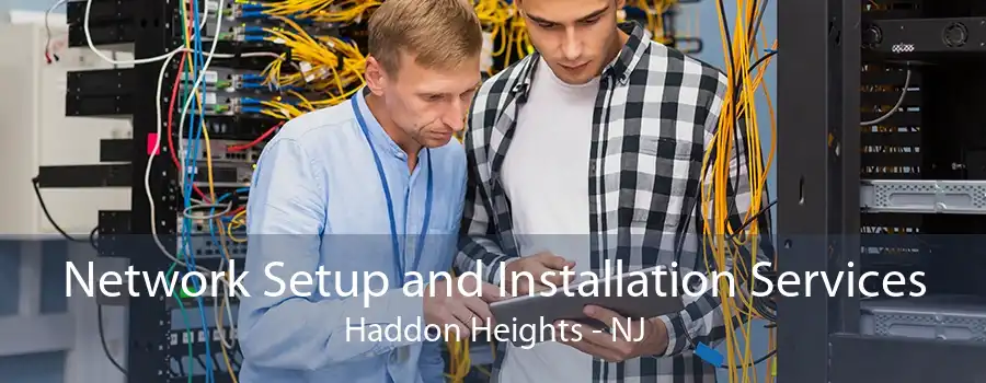 Network Setup and Installation Services Haddon Heights - NJ