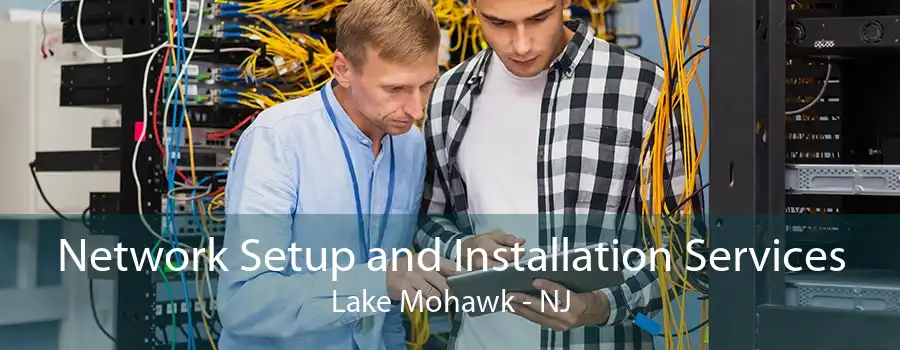 Network Setup and Installation Services Lake Mohawk - NJ