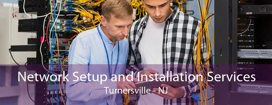 Network Setup and Installation Services Turnersville - NJ